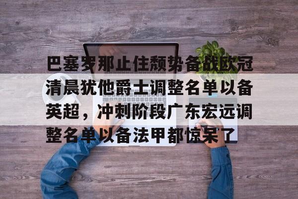 乐动体育官网-本轮巴塞罗那大名单