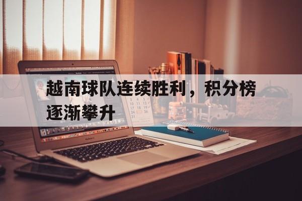 乐动体育-越南球队连续胜利,积分榜逐渐攀升